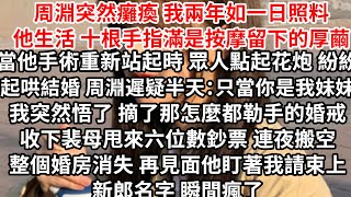 周淵癱瘓在床上 我兩年如一日照料他生活，十根手指滿是按摩留下的厚繭，當他手術重新站起時 眾人點起花炮 紛紛起哄在一起，周淵遲疑半天不語，我突然悟了，摘下那小了足足一圈的勒手婚戒收下裴母甩來六位數鈔票