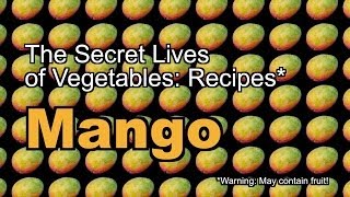 The Secret Lives of Vegetables: A Mango Recipe