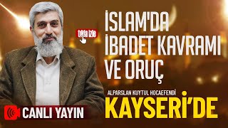 Kayseri Konferansı | İslam'da İbadet Kavramı ve Oruç  | Alparslan Kuytul Hocaefendi