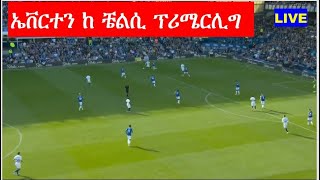 🔴LIVE:  ኤቨርተን ከ ቼልሲ ፕሪሜርሊግ በቀጥታ