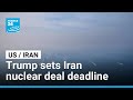 Trump sets Iran nuclear deal deadline, Tehran warns of retaliation • FRANCE 24 English