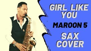 Girl Like You - Maroon 5 ( Sax Cover )