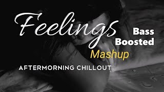 Feelings Mashup || Aftermorning Chillout || Bass Boosted Mashup Songs || Latest Remix Song 2021
