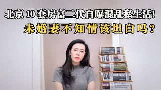 北京10套房+500万现金！富二代婚前坦白：外面有3个女生，该瞒还是摊牌？