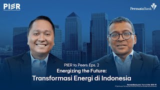 PIER to Peers Eps 2 - Energizing the Future: Transformasi Energi di Indonesia