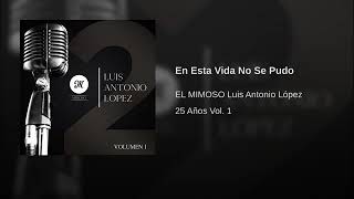 En Esta Vida No Se Pudo - El Mimoso Luis Antonio López