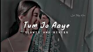 TUM JO AAYE - ( slowed + reverb) - LO - FI