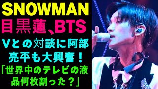 Snow Man・目黒蓮、BTS・Vとの対談に阿部亮平も大興奮！　「世界中のテレビの液晶何枚割った？」[日本の新聞][SNOWMAN]