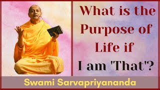 What is the Purpose of Life if I am 'That'? | Swami Sarvapriyananda
