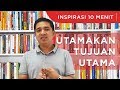 Inspirasi 10 Menit: Utamakan Tujuan Utama