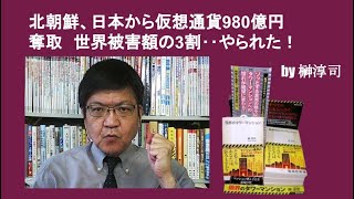 北朝鮮、日本から仮想通貨980億円奪取　世界被害額の3割‥やられた！　by 榊淳司