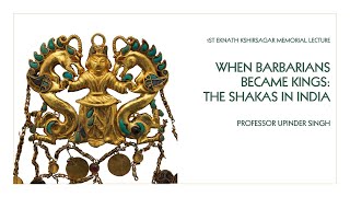 When Barbarians became Kings: The Shakas in India by Prof. Upinder Singh