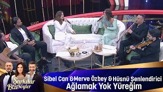 Sibel Can \u0026 Merve Özbey \u0026 Hüsnü Şenlendirici - Ağlamak Yok Yüreğim