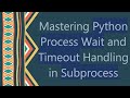 Mastering Python Process Wait and Timeout Handling in Subprocess