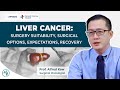 Liver Cancer - Surgery Suitability, Options, Recovery | Prof. Alfred Kow, Surgical Oncologist