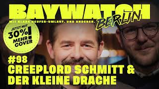 Creeplord Schmitt & der kleine Drache | Folge 98 | Baywatch Berlin - Der Podcast