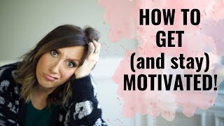 How to Get (And Stay) Motivated - Get Things Done Even When You Don't Feel Like It!