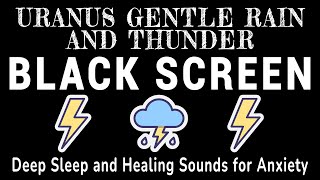 Uranus Rain \u0026 Thunder for Stress Relief | Deep Sleep and Healing Sounds for Anxiety | BLACK SCREEN