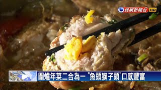 圍爐年菜二合為一 「魚頭獅子頭」口感豐富－民視新聞