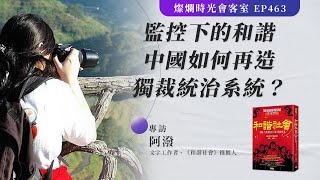 【燦爛時光會客室】第463集｜監控下的和諧 中國如何再造獨裁統治系統？｜專訪 阿潑 ｜20240331