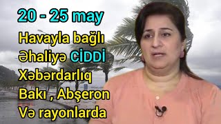 Havayla bağlı əhaliyə CİDDİ xəbərdarlıq, 20 -25 may, hava haqqında məlumat, son xeberler, yeni xəbər