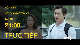 TRỰC TIẾP VTV1 | TẬP 19: Nơi Giấc Mơ Tìm Về