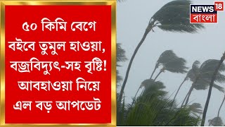 Weather Update Today : Howrah, Hooghly, North 24 Pargana তে ঝড় বৃষ্টির পূর্বাভাস! | Bangla News