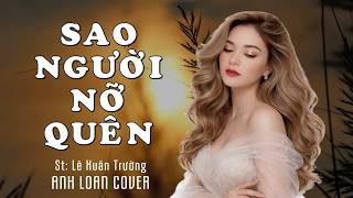 SAO NGƯỜI NỠ QUÊN ( St: Lê Xuân Trường ) Anh Loan Cover | Lyrics Video