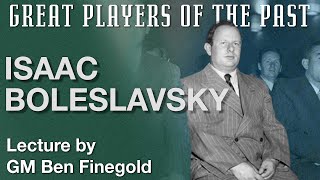 Great Players of the Past: Isaac Boleslavsky