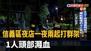 信義區夜店一夜兩起打群架! 1人頭部濺血－民視台語新聞