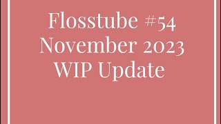 Flosstube 54 - WIP Update November 2023