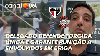 DELEGADO DEFENDE TORCIDA ÚNICA E DIZ: TORCEDORES DE CORINTHIANS E SÃO PAULO EM BRIGA SERÃO PUNIDOS