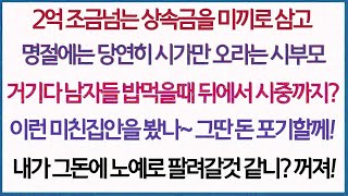 (사이다사연)2억 조금 넘는 돈을 미끼로 명절에는 시가만 오라는 시부모와 남편, 거기다 남자들 밥먹을때 뒤에서서 시중까지 들라구요_ 그돈 포기할테니 열심히 충성해라! 난 간다~