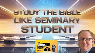 EP15 How To Study The Bible LIke A Seminary Student (and Why You Should)