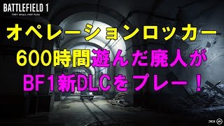 [BF1][PC最高画質][60FPS]オペレーションロッカーだけを600時間遊んだ廃人がDLC新マップに発狂する！