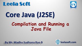 Core Java (J2SE) || Compilation of a Java File and Running a Java Class || Leela Soft by Madhu Sir
