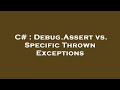 C# : Debug.Assert vs. Specific Thrown Exceptions