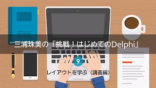 三浦珠美の「挑戦！はじめてのDelphi」9 - レイアウトを学ぶ（講義編）