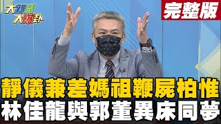 【大新聞大爆卦上】林靜儀兼差媽祖鞭屍陳柏惟 10大金句躍升名嘴界希望!?林佳龍耶魯高材生淪綠乩童?宅神開酸:去找郭董同眠而夢! @大新聞大爆卦HotNewsTalk  20211231