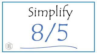 How to Simplify the Fraction 8/5 (and as a Mixed Fraction)