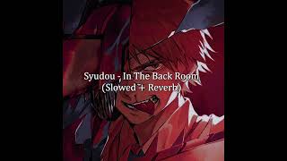 Syudou - In The Back Room (Slowed + Reverb)