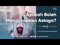 apakah boleh mengucapkan astaga ustadz imam syuhada al iskandar binmadhi