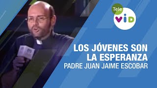 Los Jóvenes son la Esperanza 🎙️ Padre Juan Jaime Escobar #TeleVID