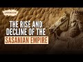 The Rise and Decline of the Sasanian Empire