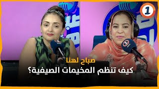 صباح لهنا .. كيف تنظم المخيمات الصيفية؟