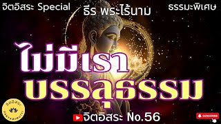 ไม่มีเราบรรลุธรรม By ธีร พระไร้นาม ธรรมะพิเศษ จิตอิสระ Specail No.56