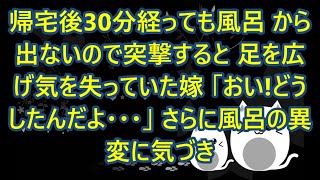 【修羅場】帰宅後30分経っても嫁が風呂から出ないので突撃すると足を広げ気を失っていた嫁…俺「おい！どうしたんだぁぁぁ」すぐに救急車を呼んだがその後、風呂の異変に気づいた俺は…【朗読】