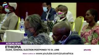 Ethiopia: Again, General Election Postponed To 21 June | AFRICAN