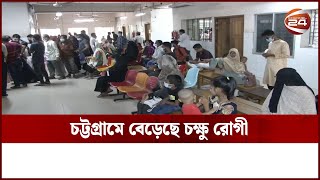 হঠাৎই আতঙ্কে চট্টগ্রামবাসী, ঘরে ঘরে চোখ ওঠা রোগী | Chittagong Eye Problem