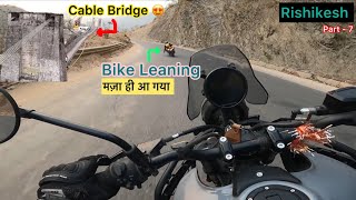 मज़ा आ गया Bike Lean करा के 😍| Cable Bridge | Rishikesh | Part 7 | 2024